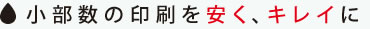 小部数の印刷を安く、キレイに